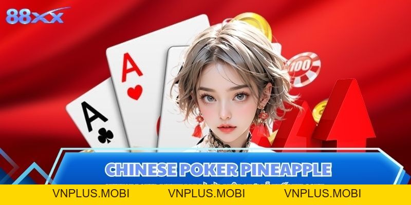 Chinese Poker Pineapple Là Gì? Luật Chơi Dễ Nhất Tại 88XX
