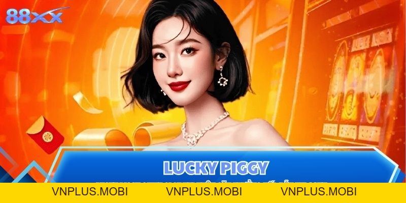Lucky Piggy Game Slot Vui Nhộn Săn Thưởng Hấp Dẫn Tại 88XX