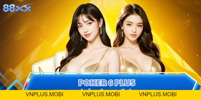 Poker 6 Plus Và Trải Nghiệm Poker Tốc Độ Cao Tại 88XX