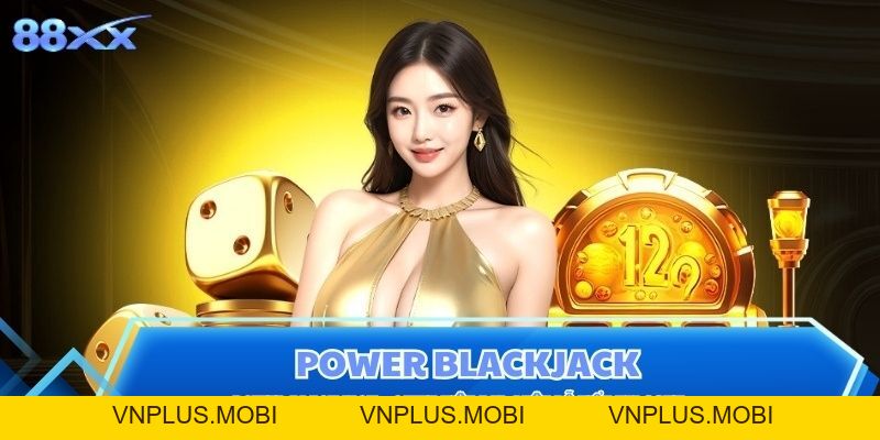 Power Blackjack - Game Hiện Đại, Luật Dễ Hiểu Tại 88XX